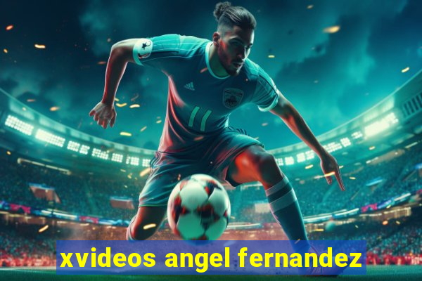 xvideos angel fernandez